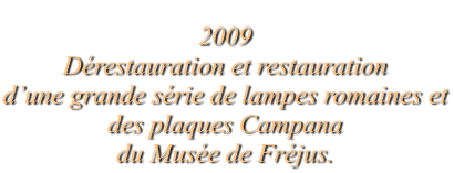 2009 Dérestauration et restauration d’une grande série de lampes romaines et des plaques Campana du Musée de Fréjus.