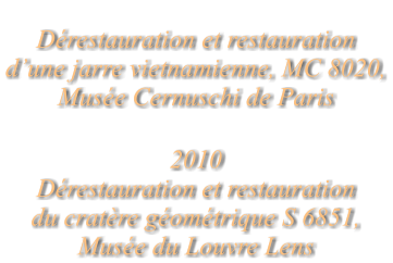 Dérestauration et restauration d’une jarre vietnamienne, MC 8020, Musée Cernuschi de Paris   2010 Dérestauration et restauration du cratère géométrique S 6851, Musée du Louvre Lens